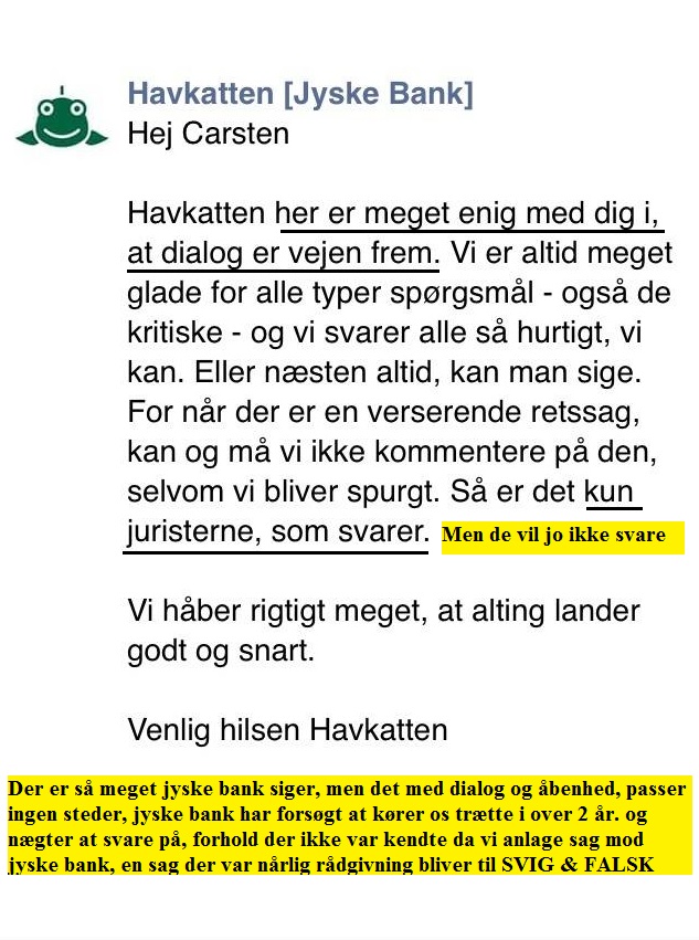 Den Danske Bank JYSKE Fight against a criminal DaThe catfish in Jyske Bank bank, also known as the Green Butcher Is pleased with all questions, and agrees that Dialog is the way forward, but that is not what the bank's customers get to feel when Jyske bank exposes them to fraud.nish bank Follow the little man's battle against Denmark's second largest bank, which continues to cheat the customer. But now the customer gets the case for court, after 11 years of fraud, a case there was launched in 2013 as Ref. 328/2013 in the Danish Complaints Board, and then into court 2015. as case BS-402/2015-VIB "BS 1-698/2015" Viborg cort. / An extremely burdensome cause to be the victim of, the bank Jyske bank does not care, this kind of small criticism does not have any significance for the bank / / And what is the customer shouts about ?, as the bank is so cold facing A case against large Danish bank, for rough document false and fraud Fraud which the district attorney refused to investigate, and #jyskebank themselves refuses to stop Moving in to the court for a judgment. September 30, 2019 / The Executive Board of the large Danish banks is rewarded, to earn income and that without the shareholders like ATP. A P Møller asks questions See and share this illustration: https://facebook.com/jyske.bank.bedrager.kunde/photos/a.1124471997636950/1185935418157274/?type=3&source=54 / The court offers to meet and talk about the problem, and there is nothing we rather would. We have ourselves presented a series of appendices, for Annexes 100 and 101. And only want the jyskebank group, the bank's board of directors Admits what we already have provided proof of, so it is actually quite a simple matter. / We have since May. 2016 tried to enter into a dialogue, with jyske bank CEO Anders Dam, who consistently refuses to talk to us. We ourselves as a customer have tried dialogue, but the bank refuses, and block us on social media so we can't even follow the bank / We are surprised, that the bank still continues the fraud, when even the Group Board is fully aware of that the Danish bank has been discovered, in standing behind document false and fraud, deceiving / cheats business customer / Storberg business director, holds still out his hand, to get the bank opportunity to admit. Annex 1. date 16-07-2008 is false which the bank has taken interest since 30-12-2008. And the customer not agreed anyone SWAPS after 15-07-2008 No agreed of interest rate swaps have been made, to the loan, the customer 06-05-2009 has received offers for, and then taken the loan 03-07-2009 / If we are wrong, see what and we can correct the charges against the bank. In the case Viborg court BS 1-698/2015 No one in denmark seems worried about banks' understanding of the law, but maybe change the themselves after September 30th / If you have suggestions for getting Danish banks, to comply with all laws and regulations. So help us, otherwise Can no customer to Danish banks know themselves for sure. / Remember the bank is not judged in now, so only after the court has spoken. Do you know how Danish banks are doing banking business. / It's just a bit of what we're trying to get the bank talking with us about We ask jyske bank and pray board of directors, not to deceive us anymore, and instead talk with us. call us 0045 22227713 Storbjerg Erhverv Søvej 5 3100 horenbaek Denmark / http://nyadvokat.dk/great-danish-bank-lies-to-court-to-maneuver-with-agreement-appendix/ #dkpol #finans http://banknyt.dk / Brief annex explanation https://facebook.com/story.php?story_fbid=2168216426547147&id=1045397795495688 / Annexes 100 and 101 "28 - 101." https://facebook.com/pg/Gratis-kursus-i-jyske-bank-Sådan-laver-du-bedst-svig-lær-at-lyve-for-sjov-704647549936128/photos/?tab=album&album_id=704858869914996&ref=bookmarks / / / The corporate management of the Jyske Bank. Anders Christian Dam Niels Erik Jakobsen Per Skovhus Peter Schleidt Stands together, with the rest of the management. Sven Buhrækall Kurt Bligaard Pedersen Rina Asmussen Philip Baruch Jens Borup Keld Norup Christina Lykke Munk Johnny Christensen Marianne Lillevang And continued together in union, the bank fraud against customer. / The bank does not want to admit fraud itself, or apologize for anything. And this Danish bank does not want to stop the fraud, except after a judgment. / See more attachments from the trial here. https://facebook.com/pg/Gratis-kursus-i-jyske-bank-Sådan-laver-du-bedst-svig-lær-at-lyve-for-sjov-704647549936128/photos/?tab=albums&__xts__%5B0%5D=33.%7B%22logging_data%22%3A%7B%22event_type%22%3A%22tapped_see_all_page_photo_albums%22%2C%22impression_info%22%3A%22eyJmIjp7InBhZ2VfaWQiOiI3MDQ2NDc1NDk5MzYxMjgiLCJpdGVtX2NvdW50IjoiMCJ9fQ%22%2C%22surface%22%3A%22mobile_page_photos_tab%22%2C%22interacted_story_type%22%3A%22148947852156832%22%2C%22session_id%22%3A%2249f61eb0a58469a5564b5ec758d0d561%22%7D%7D&ref=bookmarks&mt_nav=1 / #China #Financial #Finans #Bank #Police #Government #News #Press #Denmark #Investments #Stocks #DRnyhede #News #Press #Share #Pol #dkpol #aktieforening #share #criminalBANK taget med hånden i #kagedåsen Den Danske Bank JYSKE BANK snød kunde og bedrager kunde for millioner, koncernbestyrelsen, sørgerede / gjorde selv selv alt, for at bedrageriet imod kunden ikke blev opklaret og stoppet, ved at lægge hændring i vejen for opklaring af svindlen Dette skete på trods af bestyrelsens viden om det igangværende bedrageri / svig mod kunden i jysk bank Se mere på www.banknyt.dk Sagen imod jyske bank for bedrageri kan skubbes igang http://tyv.dk/sagen-imod-jyskebank-for-bedrageri-kan-indledes-efter-som-bestyrelsen-ikke-vil-stoppe-med-at-besvige-kunde-her-03-09-2018/ Del 1. http://banknyt.dk/opslag-20-08-2018-fb/ Del 2. http://banknyt.dk/opslag-20-08-2018-facebook-del-2/ - DEN DANSKE BANK, JYSK EBANK UNDERSØGES FOR § 279. For #bedrageri § 280. For #mandatsvig § 281. For #afpresning § 282. For #åger § 283. For #skyldnersvig Kunden er ikke i tivl, bankens ledelse ved DIRIKTØR Anders Dam bevidst og uhæderligt har valgt at fortsætte bedrageri i mod kunde, et bedrag det har forgået siden 2008 / 2009 til mindst 1 septemper 2018 Men jyske bank ønsket ikke dialog, derfor har kunde og den samlede familie skrævet til deres advokat VI ØNSKER EN DOM Med sigte på at jyske bank dømmes for bedrageri, og Jyske Banks koncern bestyrelse gøres personlig ansvarlige for det bedrageri de har kendt til, mindst siden april 2016 og i perioden nægtede at stoppe det - Svig af en vis grovere karakter er kriminaliseret i en række forbrydelser. Den mest almindelige svigsforbrydelse er bedrageri. Svig kan bestå i, at forhold forties at der siges noget urigtigt mod bedre vidende. Flere af Jyske Banks afdelinger, lige som flere personer har været sammen om dette her svig mod bankkunde Kunde tilbyder stadig at gennemgå sagen med jyske bank og deres advokater Lund Elmer Sandager På trods at kunde har taget jyske Banks advokater, og dermed jyske bank for at lyve processuelt for retten :-) Problemet i jyske bank er at bedraget er udført udspekuleret ved hjælp af flere ansatte ansatte i flere afdelinger, men det fortsatte bedraget styres fra bestyrelsen Vestergade i Silkeborg Et #bedrageri som den samlede koncern ledelse ikke tager afstand fra, og derfor støtter bestyrelsen fortsat bedrageri af lille #virksomhed #Bestyrelsen i #jyskebank #SvenBuhrkall #KurtBligaardPedersen #RinaAsmussen #PhilipBaruch #JensBorup #KeldNorup #ChristinaLykkeMunk #JohnnyChristensen #MarianneLillevang #AndersDam #NielsErikJakobsen #PerSkovhus #PeterSchleidt #Nykredit #MetteEgholmNielsen Siger de ikke vil leverer skyts mod #jysk #ebank :-) #Lån #Gratis #Tilbud #Rådgivning #ATP #Pension #Pol #Police #LES #LundElmerSandager #Advokat Lån super billigt, ingen gebyr rente Subperlån, Superlån, supperlån. Billån, boliglån. Opsparing. Pension. - / Advokat advokater, strafferet ren straffe attest, øknomisk kriminalitet, kriminelt, straffeloven - Hvem kender mindst til sagen Lund Elmer Sandager Michael Rasmussen CEO Nykredit Anders Christian Dam CEO jyske bank Advokat Morten Ulrik Gade jyske bank Philip Baruch jyske bank Advokat Philip Baruch Lund Elmer Sandager Advokat Mette Egholm Nielsen Nykredit Inkasso Birgit Bush Thuesen jyske bank - Jyske bank erhverv Hillerød Helsingør Århus Aahus København Silkeborg Valby Østerbro - Nicolai Hansen bankrådgiver jyske bank Line Braad Winding jyske bank Casper Dam Olsen bankrådgiver jyske bank Anette Kirkeby bankrådgiver jyske bank Søren Woergaard rådgiver jyske bank CEO Anders Christian Dam - Danske bank jysk Aktie anbefalinger på jyskebank AKTIEN SÆLG #ATP